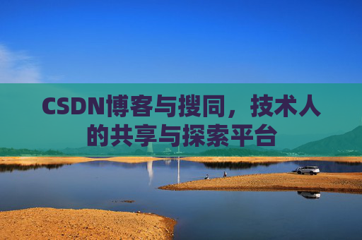 CSDN博客与搜同，技术人的共享与探索平台